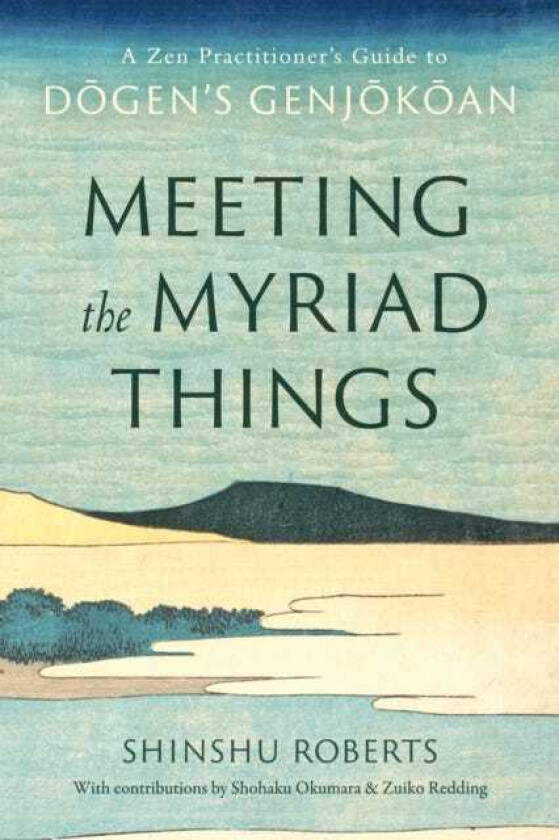 Meeting the Myriad Things A Zen Practitioner's Guide to Dogen's Genjokoan