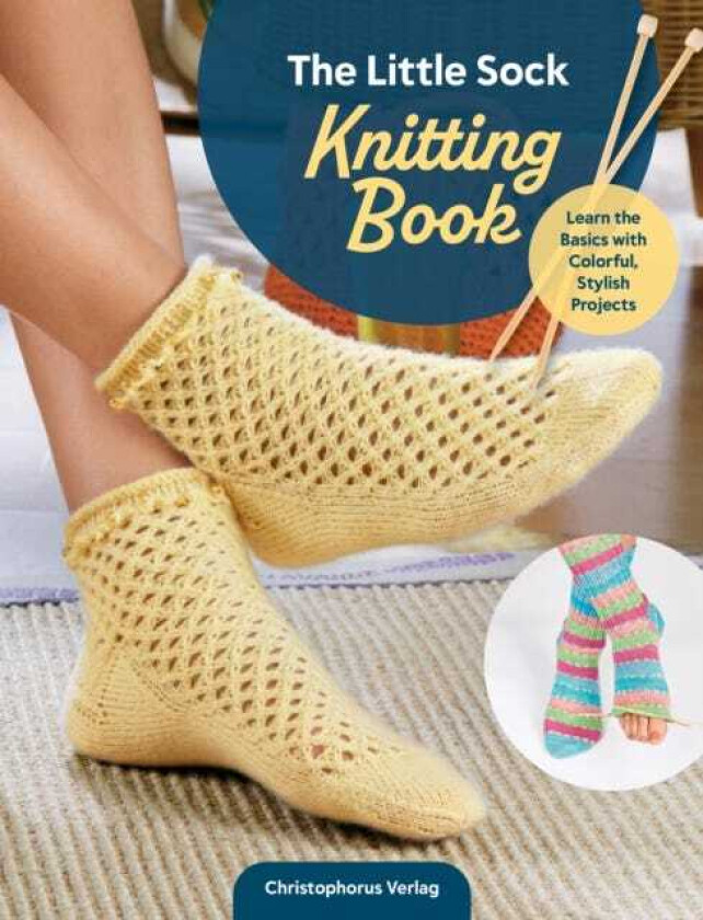 The Little Sock Knitting Book Learn the Basics with Colorful, Stylish Projects