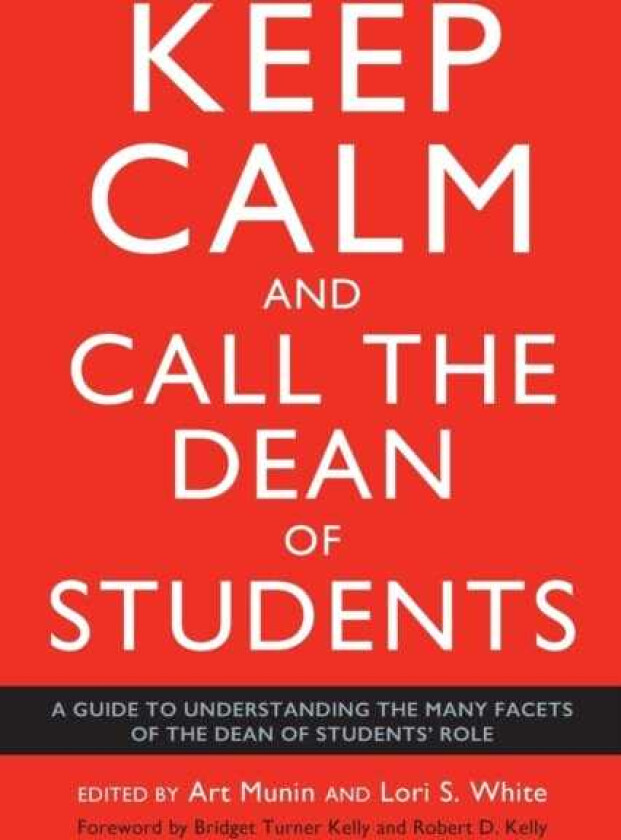Keep Calm and Call the Dean of Students A Guide to Understanding the Many Facets of the Dean of Students' Role