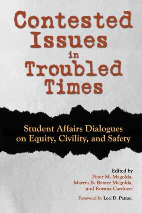 Contested Issues in Troubled Times Student Affairs Dialogues on Equity, Civility, and Safety