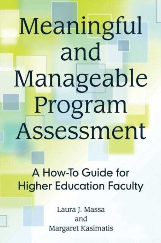 Meaningful and Manageable Program Assessment A HowTo Guide for Higher Education Faculty