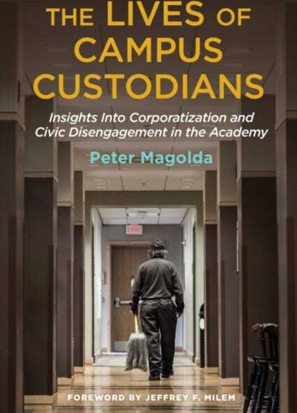 The Lives of Campus Custodians Insights into Corporatization and Civic Disengagement in the Academy