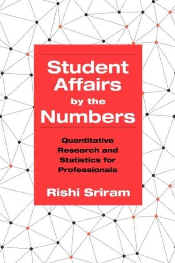 Student Affairs by the Numbers Quantitative Research and Statistics for Professionals
