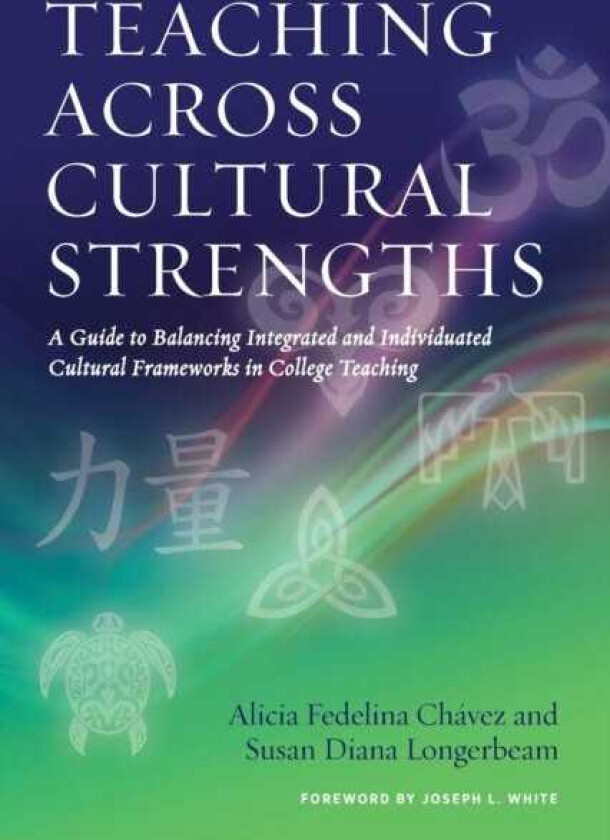 Teaching Across Cultural Strengths A Guide to Balancing Integrated and Individuated Cultural Frameworks in College Teaching