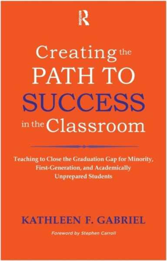 Creating the Path to Success in the Classroom Teaching to Close the Graduation Gap for Minority, FirstGeneration, and Academically Unprepared Students
