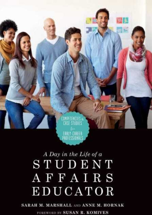 A Day in the Life of a Student Affairs Educator Competencies and Case Studies for EarlyCareer Professionals