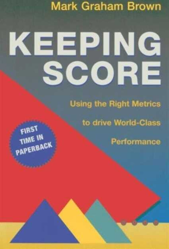Keeping Score Using the Right Metrics to Drive World Class Performance