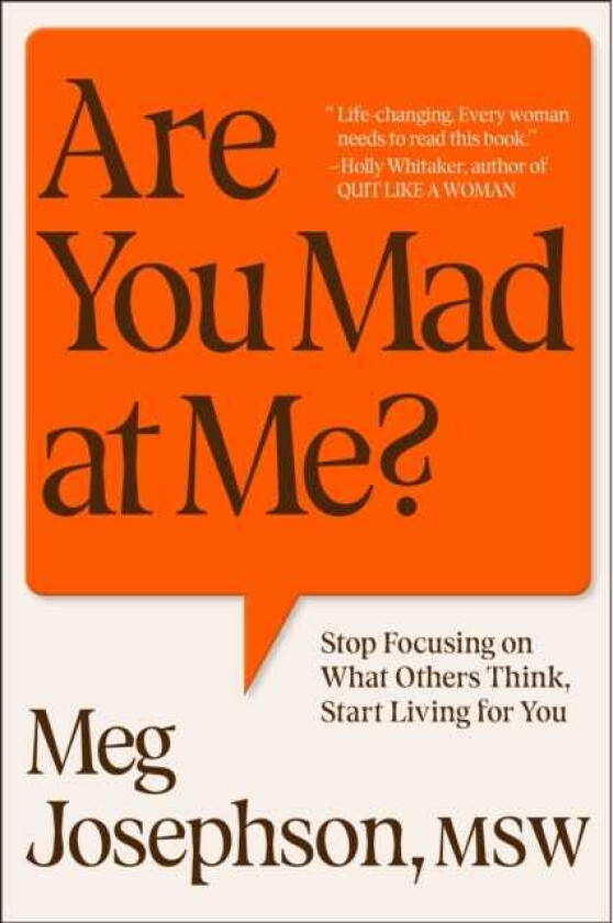 Are You Mad At Me? How to Stop Focusing on What Others Think and Start Living for You