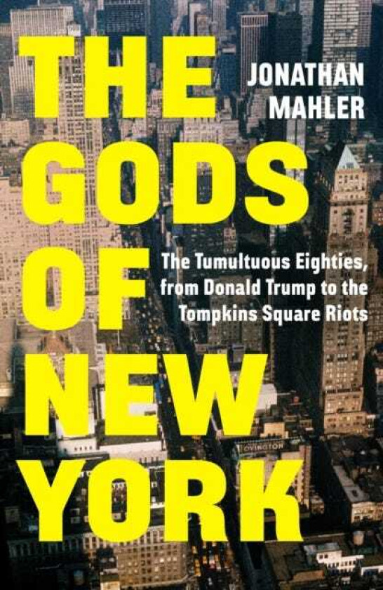 The Gods of New York The Tumultuous Eighties, from Donald Trump to the Tompkins Square Riots