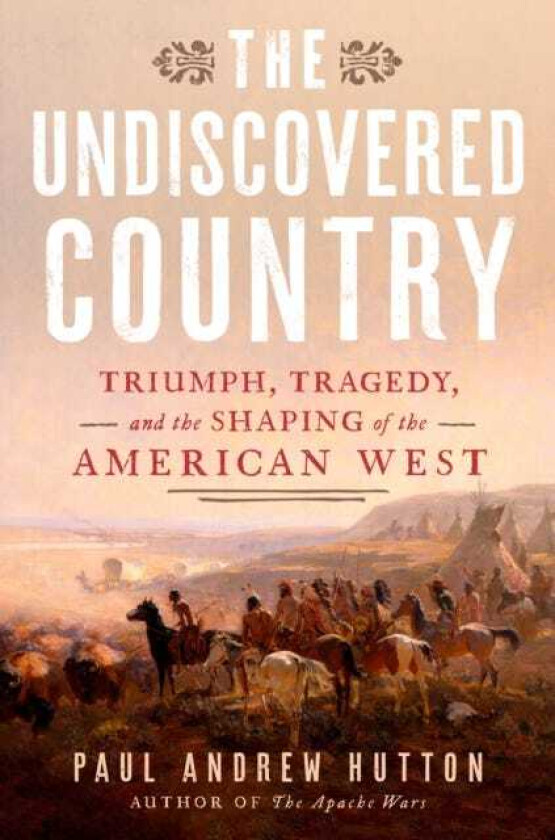 The Undiscovered Country Triumph, Tragedy, and the Shaping of the American West