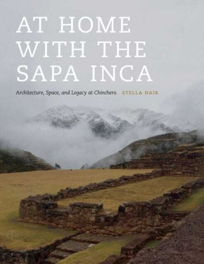 At Home with the Sapa Inca Architecture, Space, and Legacy at Chinchero