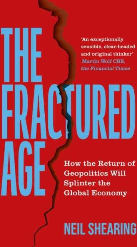 The Fractured Age How the Return of Geopolitics Will Splinter the Global Economy