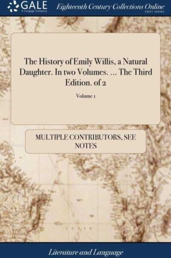 The History of Emily Willis, a Natural Daughter. In two Volumes. ... The Third Edition. of 2; Volume 1