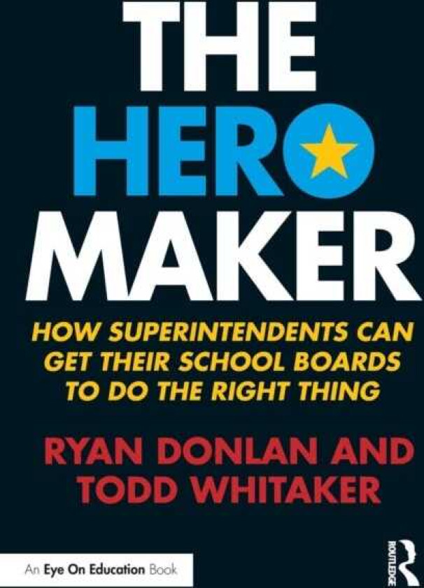 The Hero Maker How Superintendents Can Get their School Boards to Do the Right Thing
