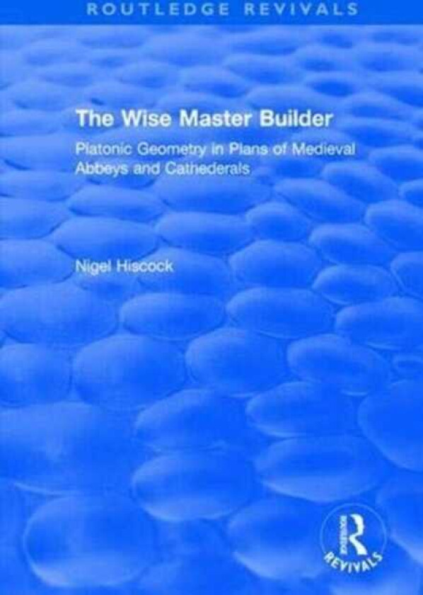 The Wise Master Builder Platonic Geometry in Plans of Medieval Abbeys and Cathederals