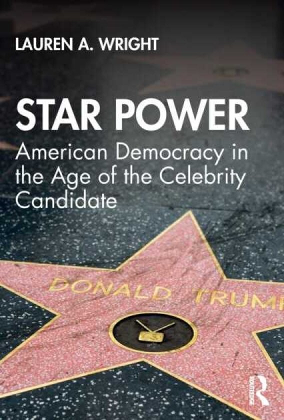 Star Power American Democracy in the Age of the Celebrity Candidate