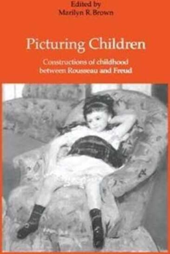 Picturing Children Constructions of Childhood Between Rousseau and Freud