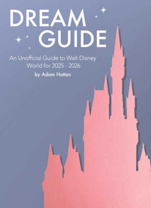 Dream Guide: An Unofficial Guide to Walt Disney World for 2025 2026