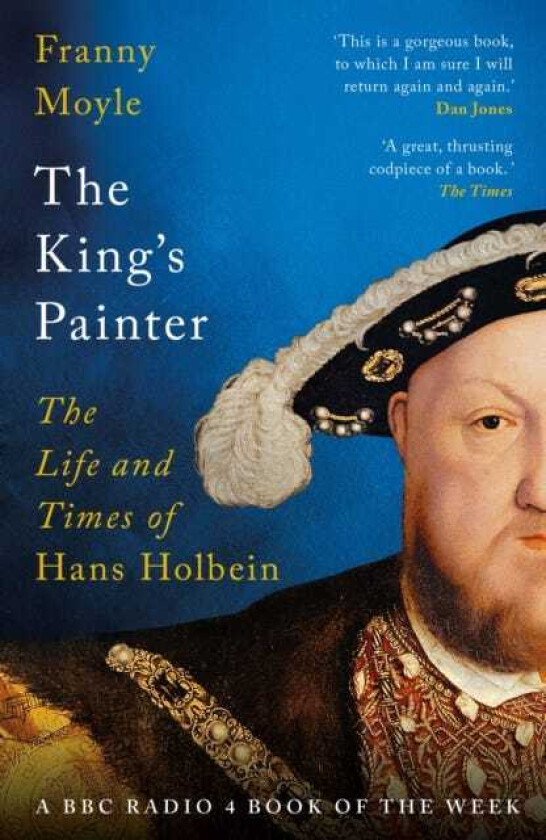 The King's Painter The Life and Times of Hans Holbein