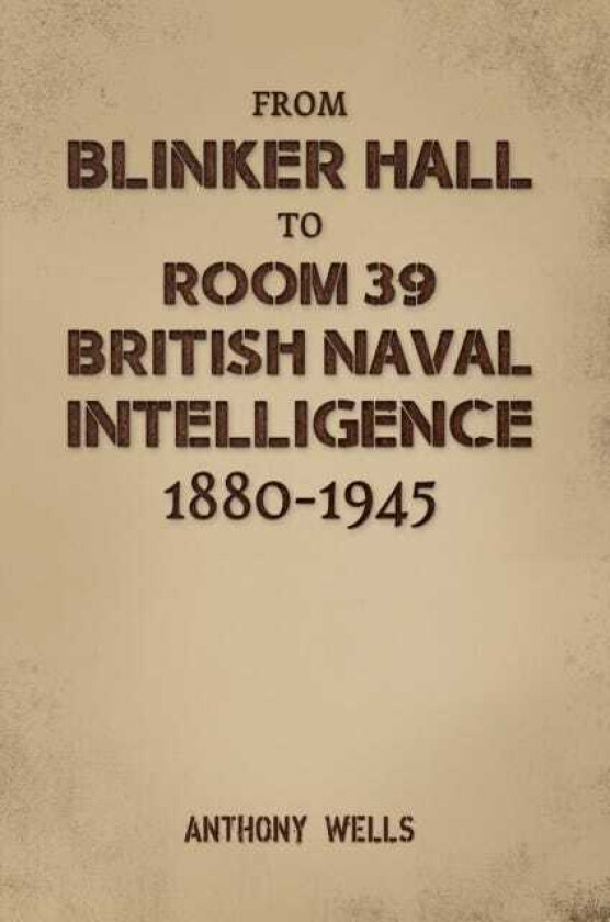 From Blinker Hall to Room 39: British Naval Intelligence 18801945