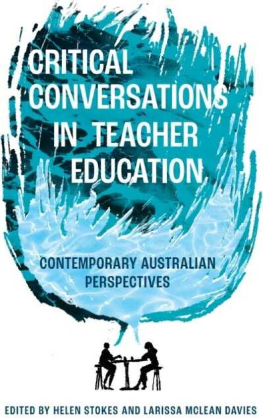 Critical Conversations in Teacher Education Contemporary Australian Perspectives