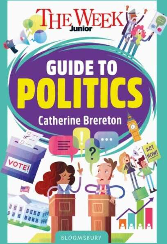 The Week Junior Guide to Politics Making sense of governments, elections and how decisions are made