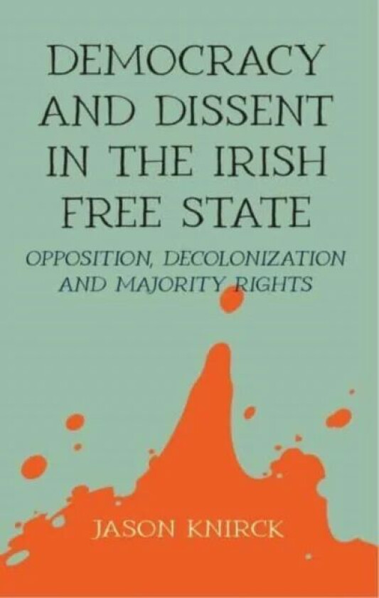 Democracy and Dissent in the Irish Free State av Jason Knirck