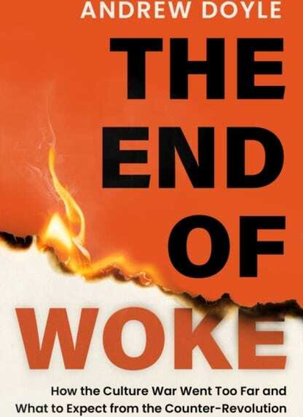 THE END OF WOKE How the Culture War Went Too Far and What to Expect from the CounterRevolution