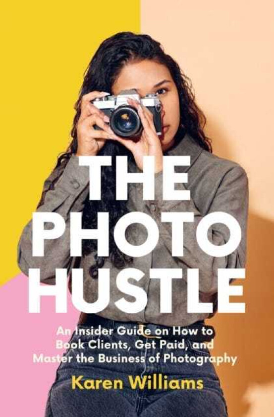 The Photo Hustle An Insider Guide on How to Book Clients, Get Paid, and Master the Business of Photography