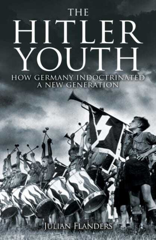 The Hitler Youth How Germany Indoctrinated a New Generation