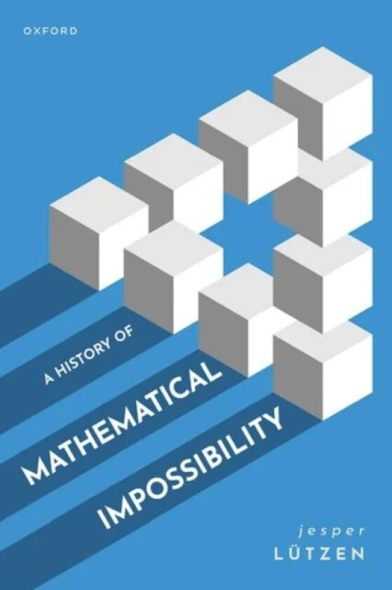 A History of Mathematical Impossibility av Jesper (Department of Mathematical Sciences University of Copenhagen Department of Mathematical Sciences Un