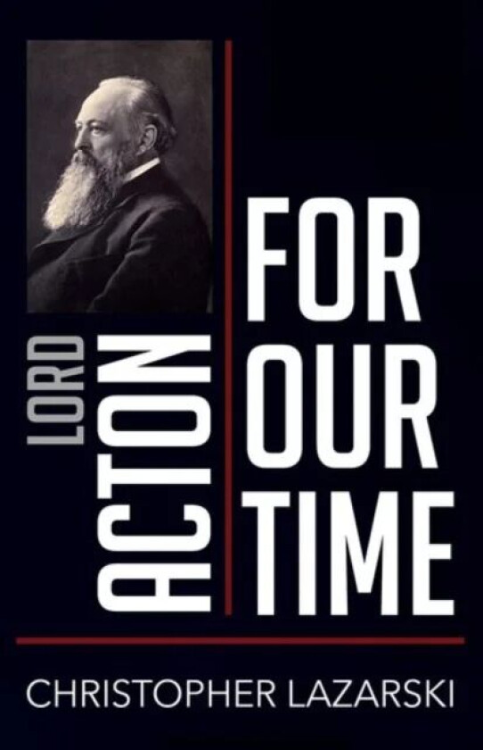 Lord Acton for Our Time av Christopher Lazarski