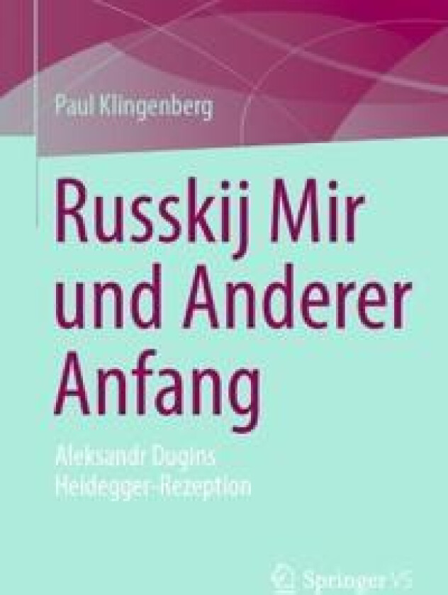 Russkij Mir Und Anderer Anfang: Alexander Dugins Heidegger-Rezeption ALS Ontologische Rechtfertigung Von Russlands Kriegerischem Imperialismus