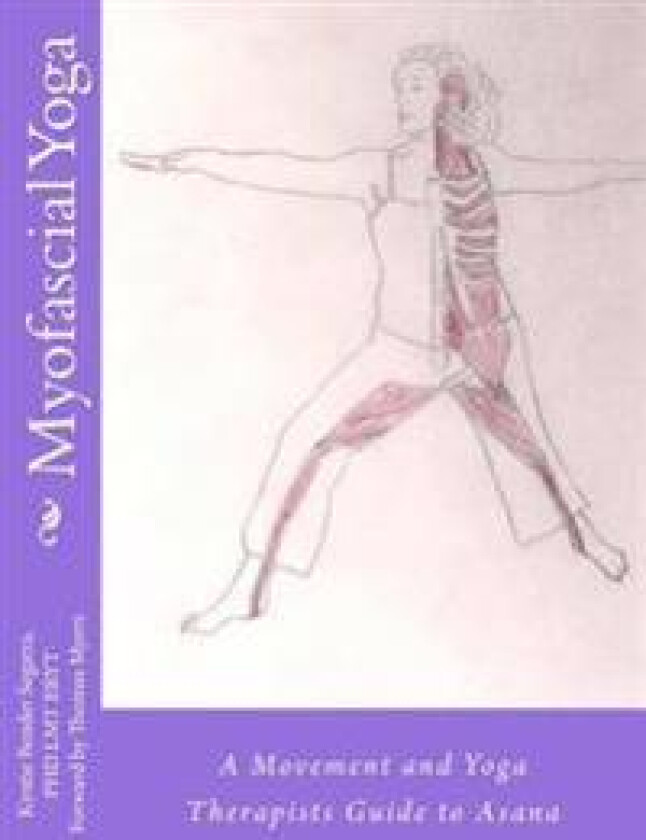 Myofascial Yoga: A Movement and Yoga Therapists Guide to Asana
