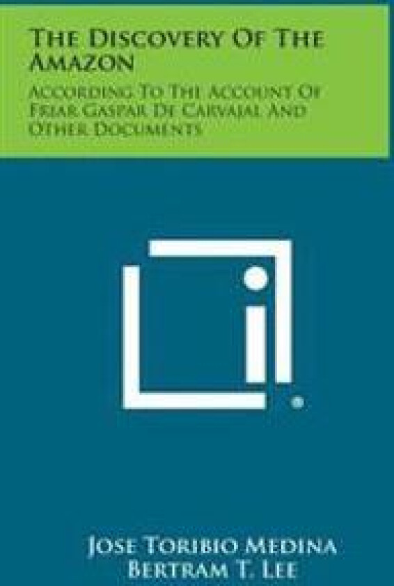 The Discovery of the Amazon: According to the Account of Friar Gaspar de Carvajal and Other Documents