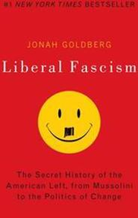 Liberal Fascism: The Secret History of the American Left, from Mussolini to the Politics of Change