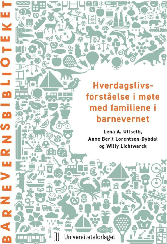 Hverdagslivsforståelse i møte med familiene i barnevernet av Willy Lichtwarck, Anne- Berit Lorentsen-Dybdal, Lena Augusta Ulfseth