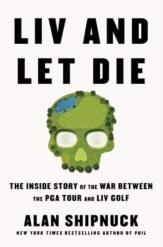 LIV and Let Die av Alan Shipnuck