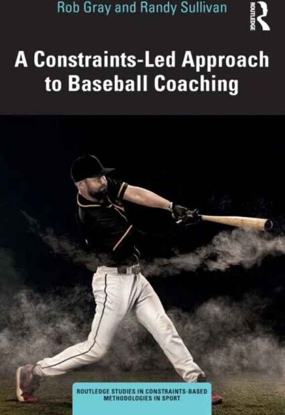 A Constraints-Led Approach to Baseball Coaching av Rob Gray, Randy Sullivan