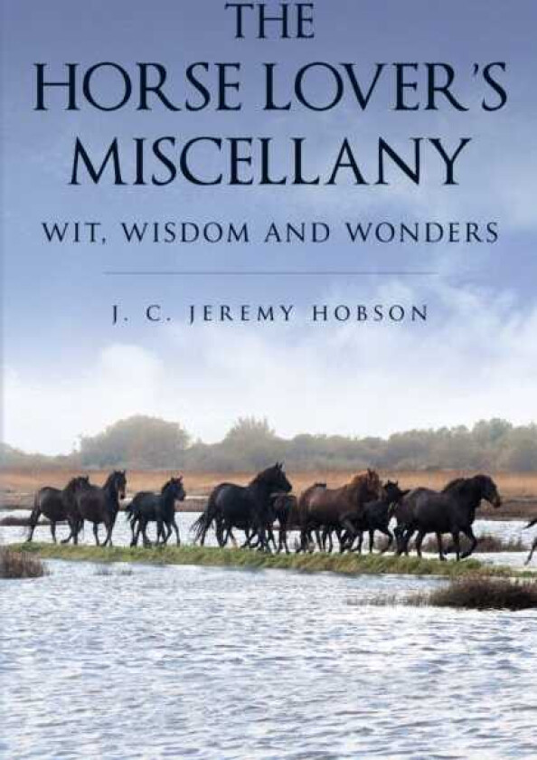 The Horse Lover's Miscellany Wit, Wisdom and Wonders