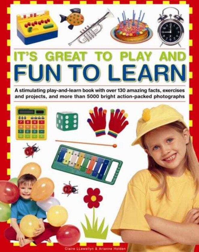 It's Great to Play and Fun to Learn A Stimulating Playandlearn Book with Over 130 Amazing Facts, Exercises and Projects, and More Than 5000 Bright Actionpacked Photographs