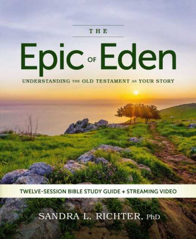 The Epic of Eden Bible Study Guide plus Streaming Video, Updated Edition Understanding the Old Testament as Your Story