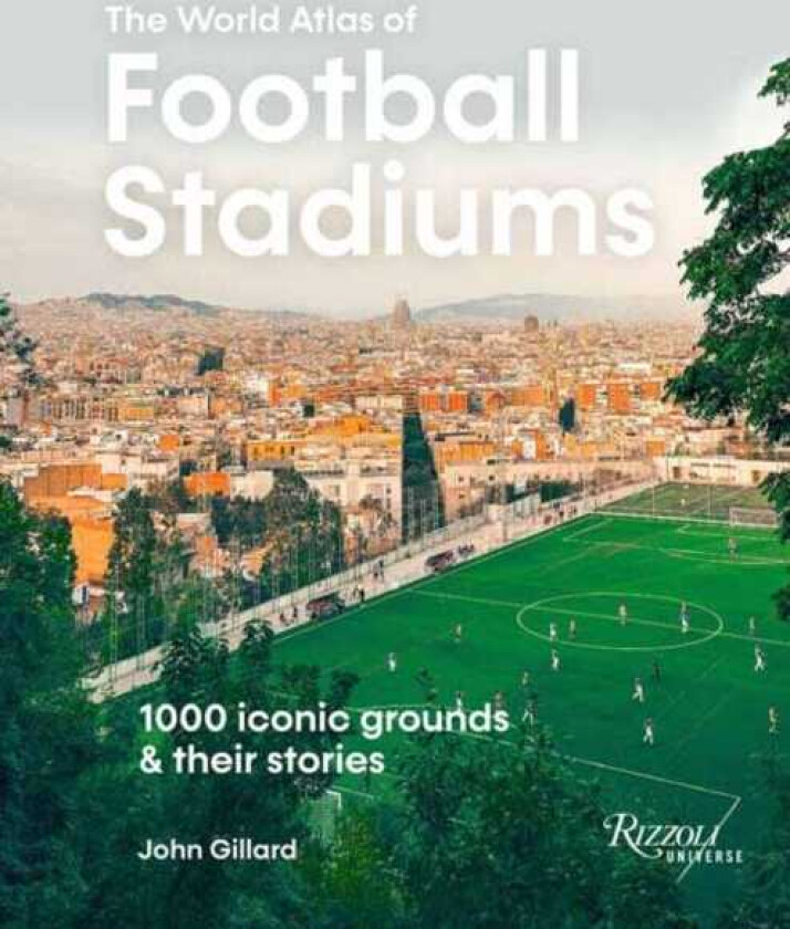 World Atlas of Football Stadiums  1,000 Iconic Grounds and Their Stories