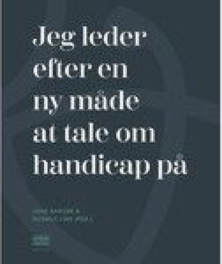 Jeg leder efter en ny måde at tale om handicap på | Lone Barsøe (red.) og Rasmus Lind (red.) | Språk: Dansk