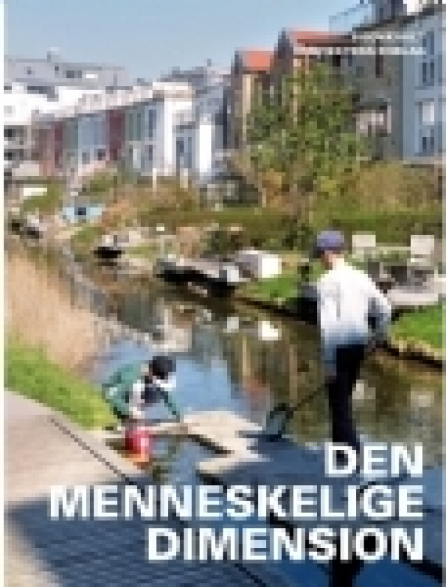 Den menneskelige dimension | Ingrid Gehl, Jan Gehl, Kristoffer Weiss, Claus Bech-Danielsen, Marie Stender, Kim Dirckinck-Holmfeld | Språk: Dansk