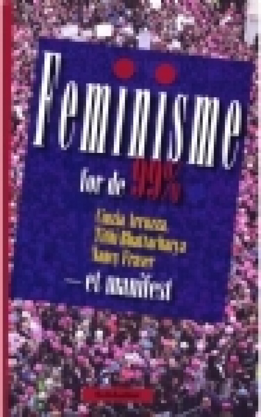 Feminisme for de 99 % | Cinzia Arruzza, Tithi Bhattacharya og Nancy Fraser | Språk: Dansk