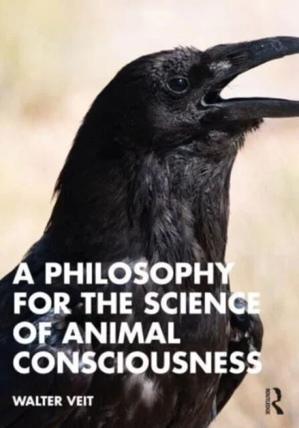 A Philosophy for the Science of Animal Consciousness av Walter (University of Sydney Australia) Veit