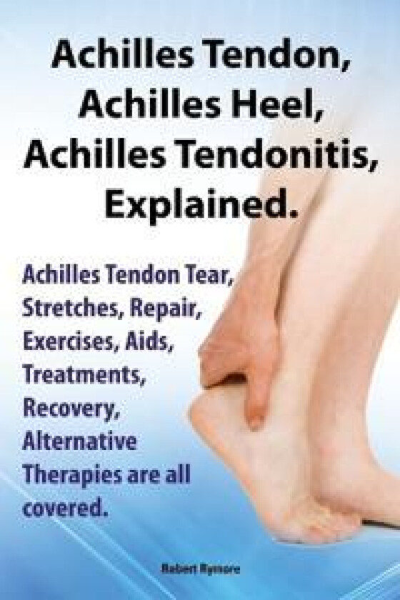 Achilles Heel, Achilles Tendon, Achilles Tendonitis Explained. Achilles Tendon Tear, Stretches, Repair, Exercises, Aids, Treatments, Recovery