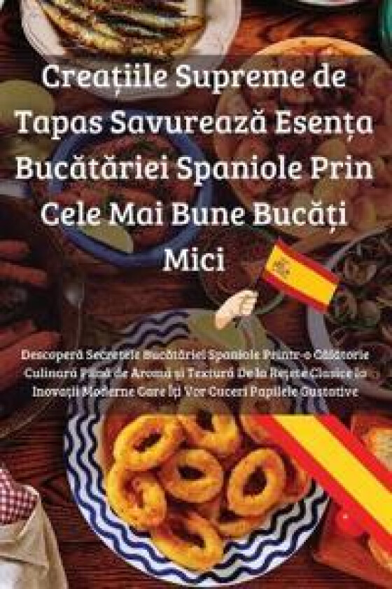 Crea?iile Supreme de Tapas Savureaza Esen?a Bucatariei Spaniole Prin Cele Mai Bune Buca?i Mici