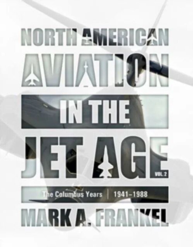 North American Aviation in the Jet Age, Vol. 2 av Mark A. Frankel